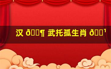 汉 🐶 武托孤生肖 🌹